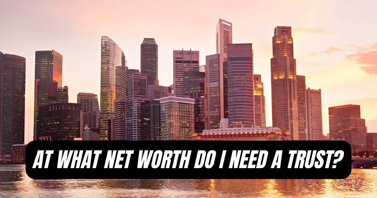 At What Net Worth Do I Need a Trust Complete Guide